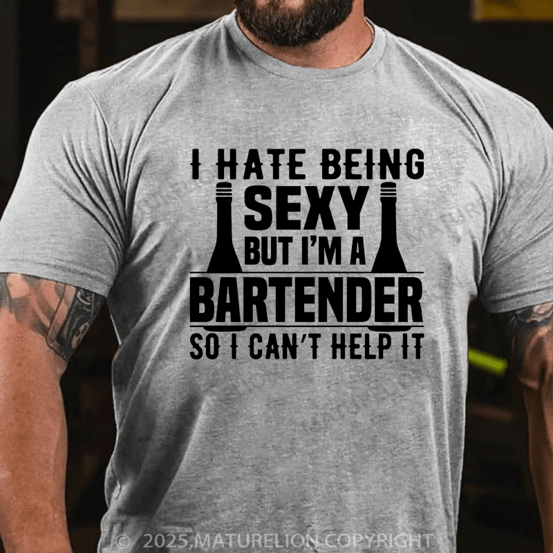 Maturelion Men's T-Shirt I hate being sexy but I'm a bartender so I can't help it Cotton T-Shirt