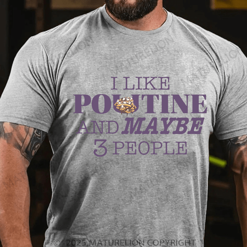 Maturelion Men's T-Shirt I like Poutine and Maybe 3 people T-Shirt (Free Customization)