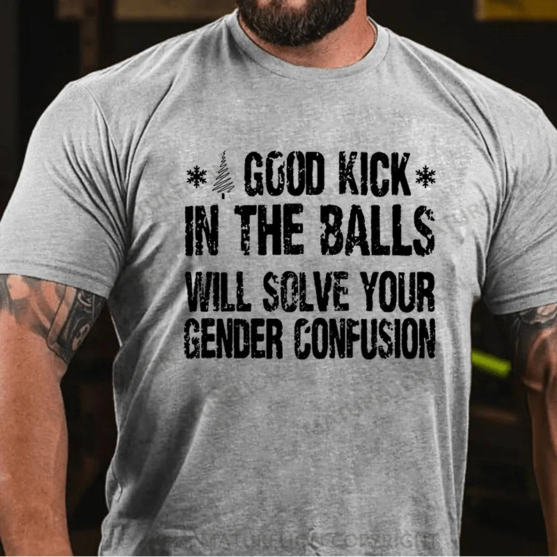 Maturelion Christmas T-shirt A Good Kick In The Balls Will Solve Your Gender Confusion Cotton T-shirt (Free Customization)