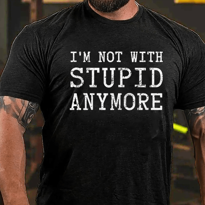 I'm Not With Stupid Anymore Cotton T-shirt
