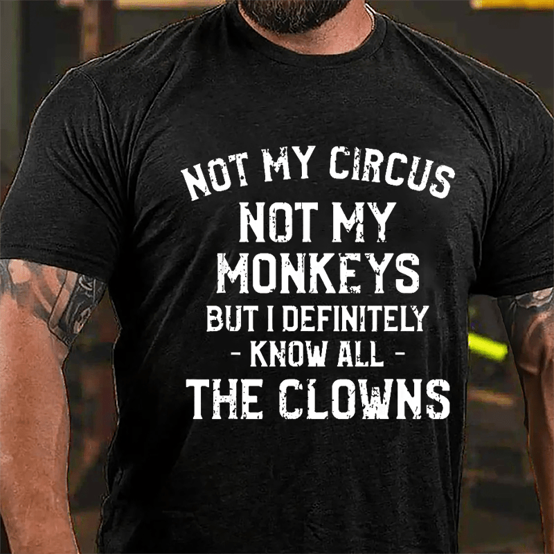 Not My Circus Not My Monkeys But I Definitely Know All The Clowns Men's Cotton T-shirt (Free Customization)