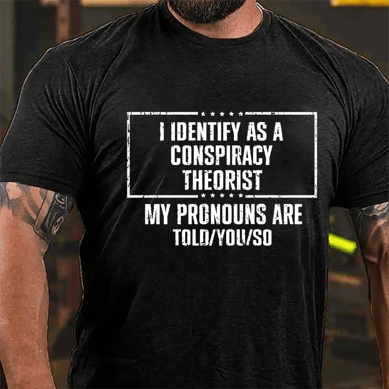 I Identify As A Conspiracy Theorist My pronouns Are Told You So Men's Cotton T-shirt
