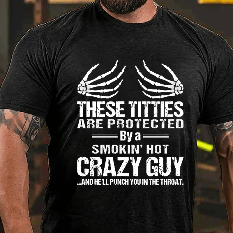 These Titties Are Protected By A Smokin' Hot Crazy Guy And He'll Punch You In The Throat Cotton T-shirt