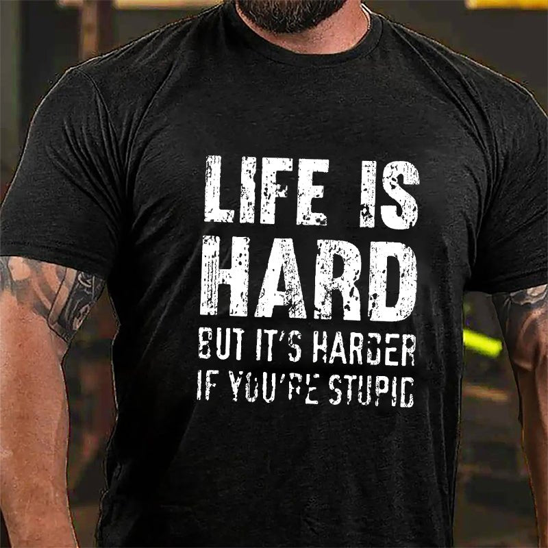 Life Is Hard But It's Harder If You're Stupid Cotton T-shirt