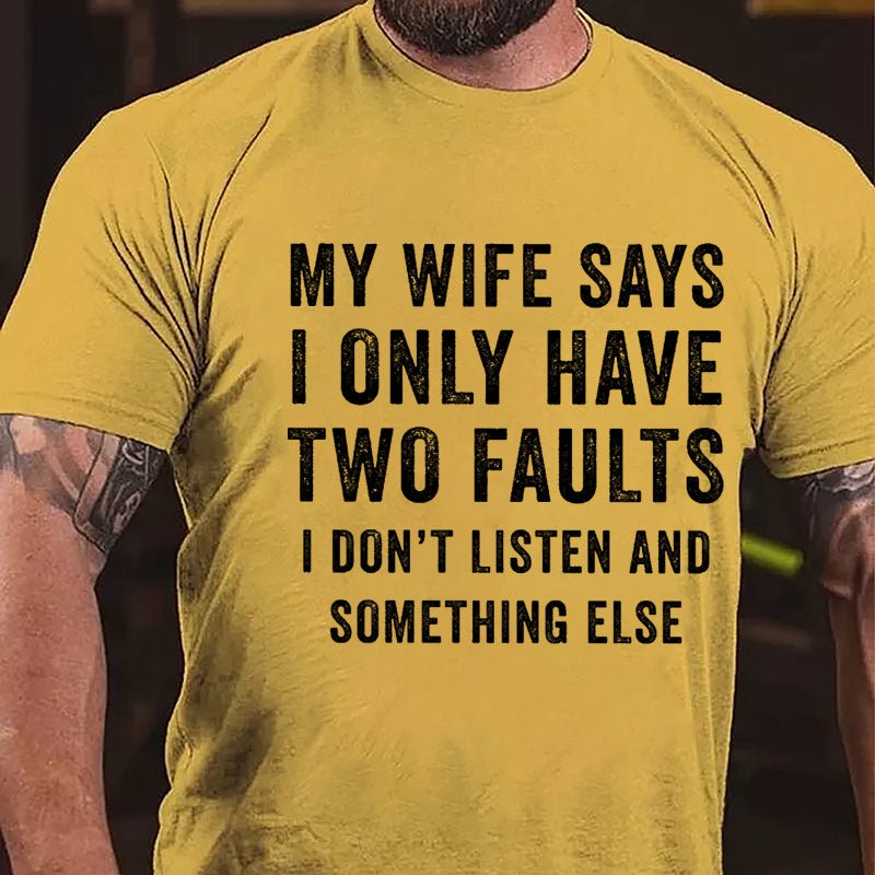 My Wife Says I Only Have Two Faults I Don't Listen And Something Else Funny Cotton T-shirt