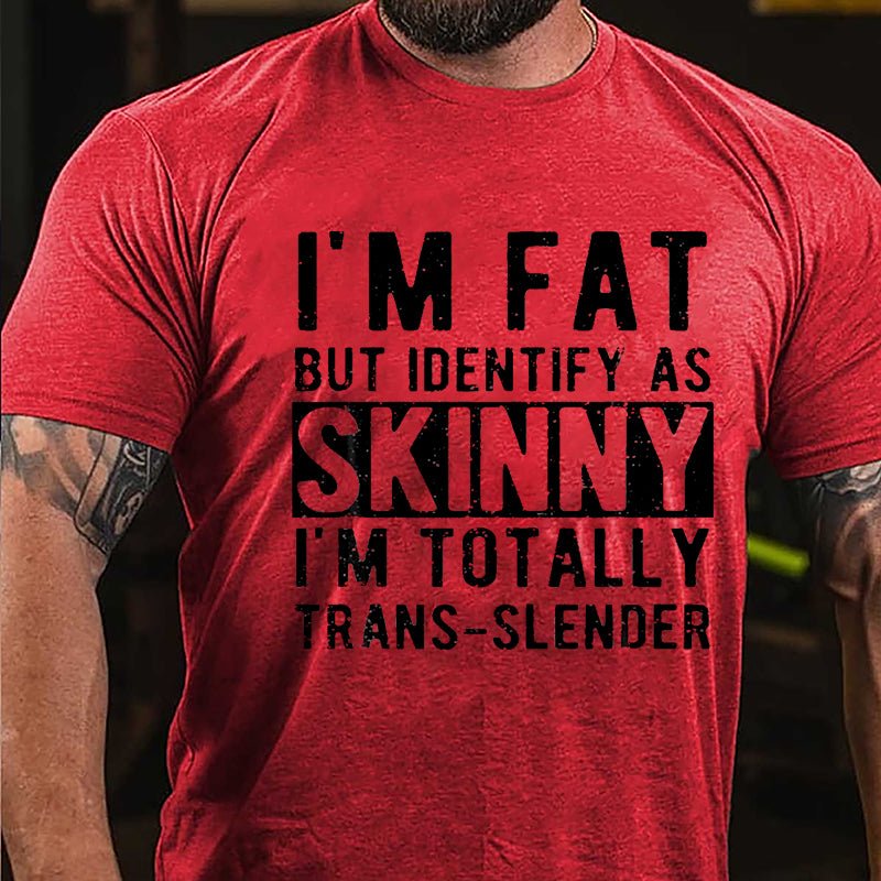 I'm Fat But Identify As Skinny I'm Totally Trans-slender Cotton T-shirt (Free Customization)