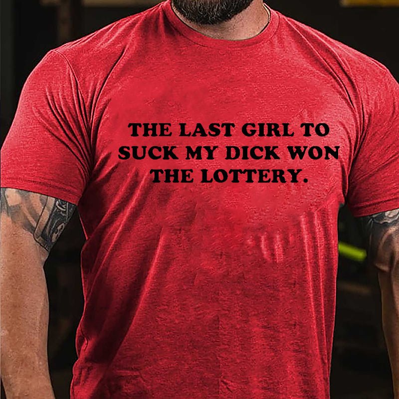The Last Girl To Suck My Dick Won The Lottery Cotton T-shirt