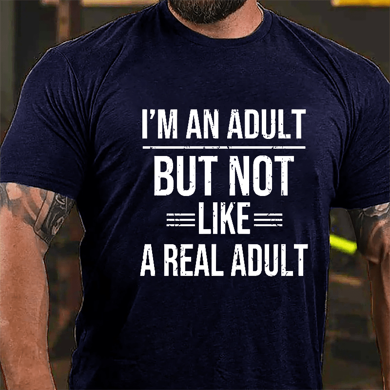 I'm An Adult But Not Like A Real Adult Cotton T-shirt