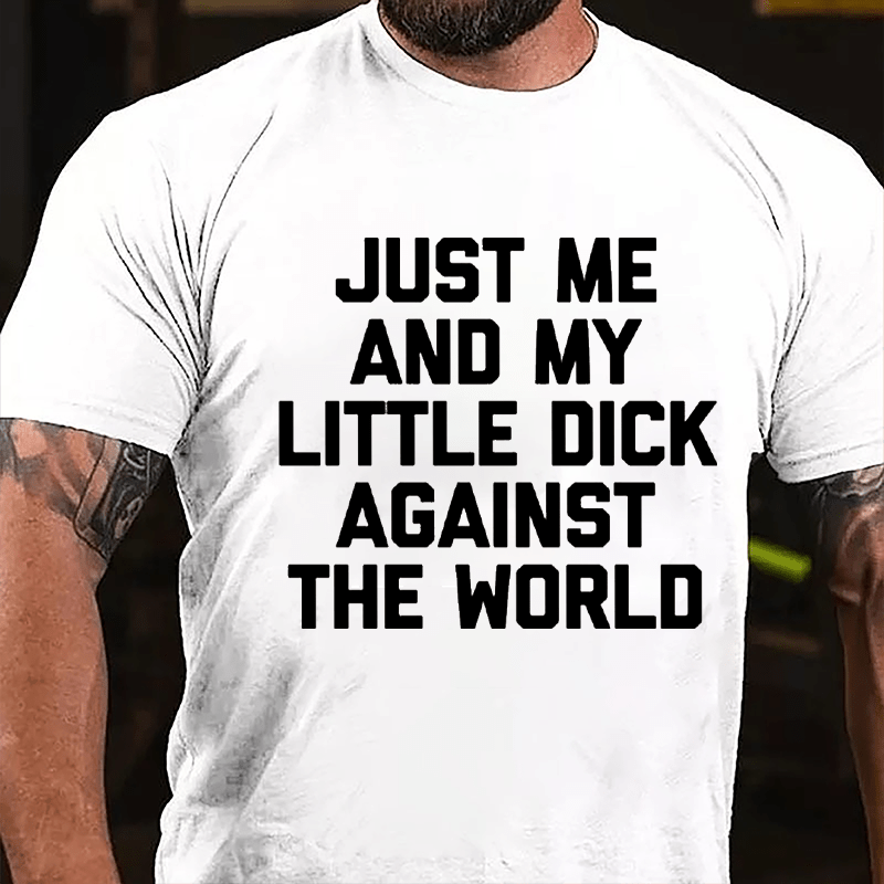Just Me And My Little Dick Against The World Cotton T-shirt (Free Customization)