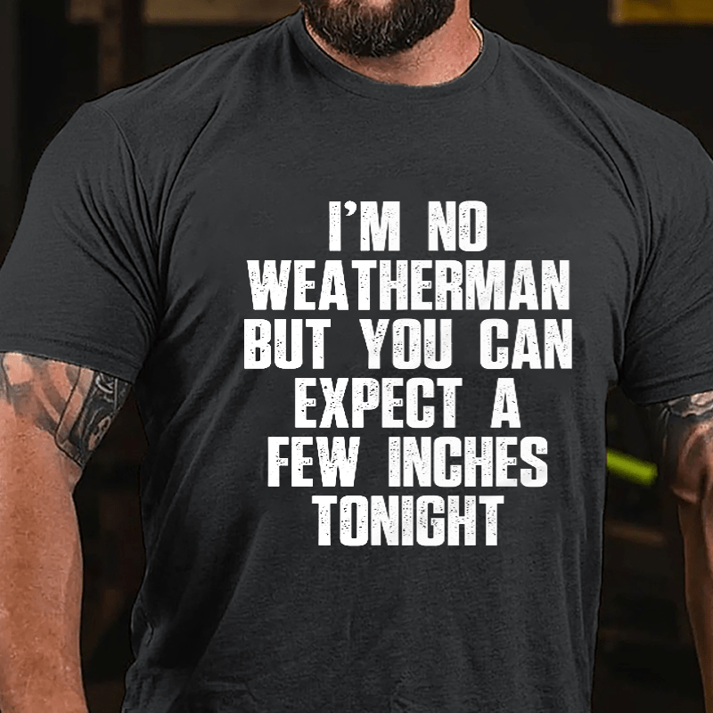 I'm No Weatherman But You Can Expect A Few Inches Tonight Cotton T-shirt (Free Customization)