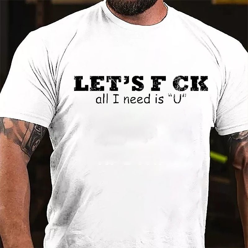 Let's F ck All I Need Is "U" Cotton T-shirt