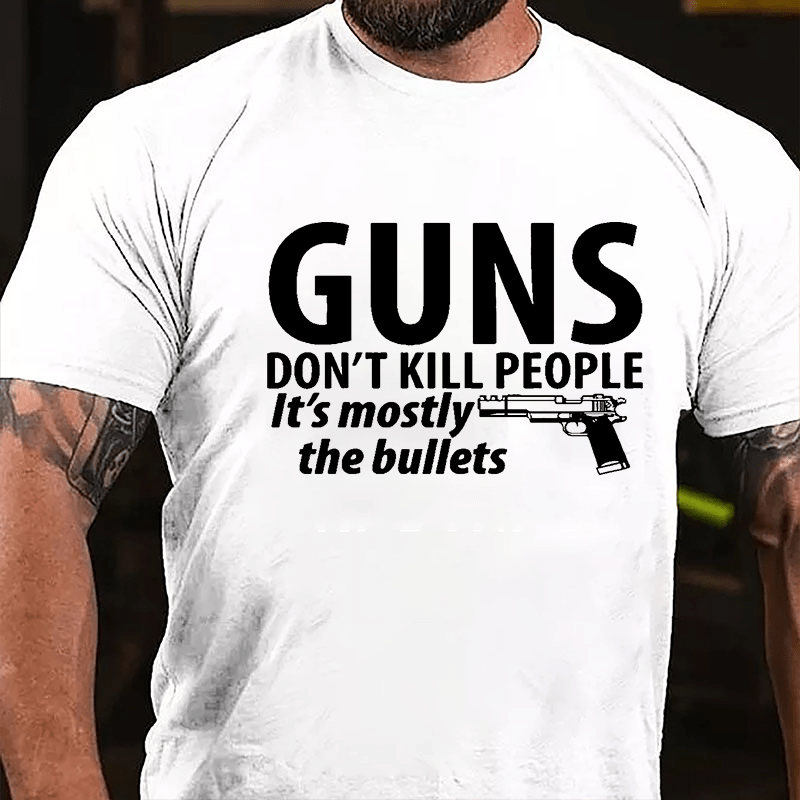 Guns Don't Kill People It's Mostly The Bullets Cotton T-shirt