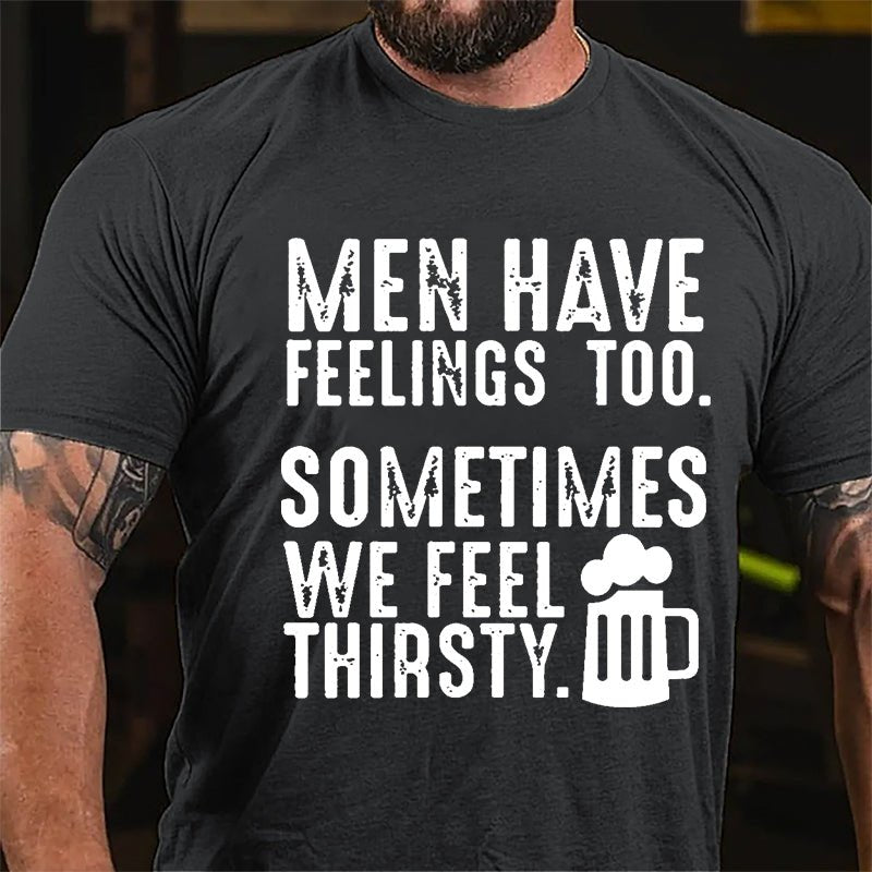 Men Have Feelings Too Sometimes We Feel Thirsty Cotton T-shirt