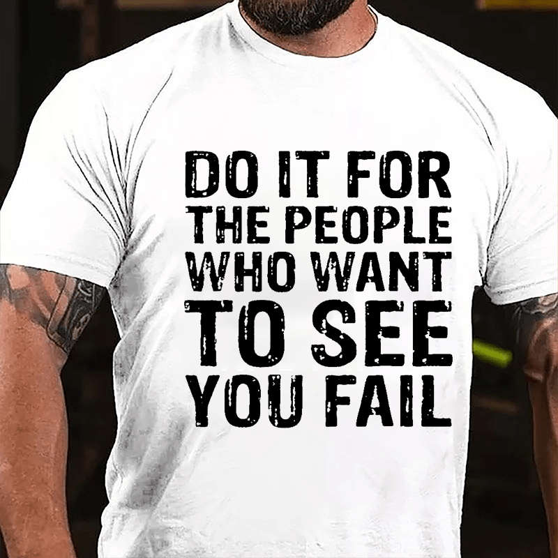 Do It For The People Who Want To See You Fail Men's Cotton T-shirt