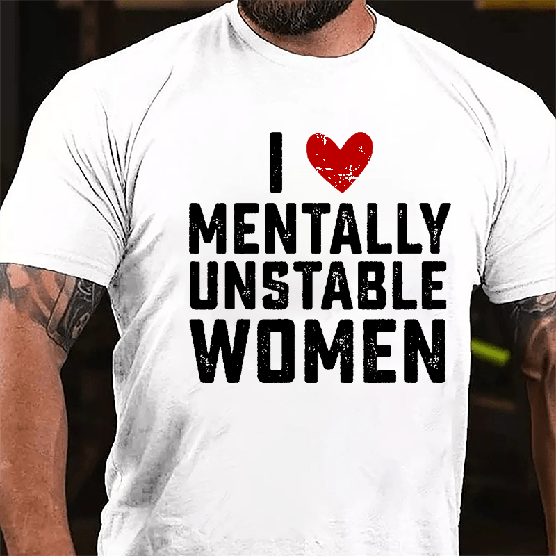 Maturelion I Love Mentally Unstable Women wife Cotton T-shirt (Free Customization)