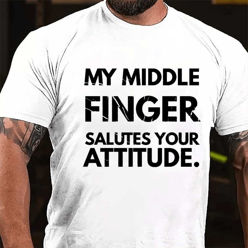 My Middle Finger Salutes Your Attitude Cotton T-shirt