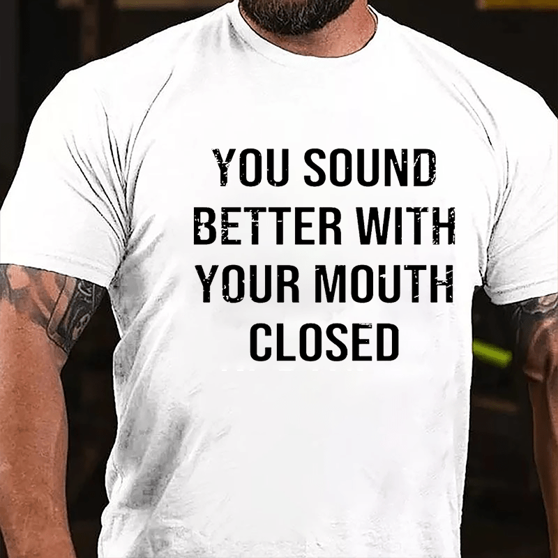 You Sound Better With Your Mouth Closed Funny Men's Cotton T-shirt