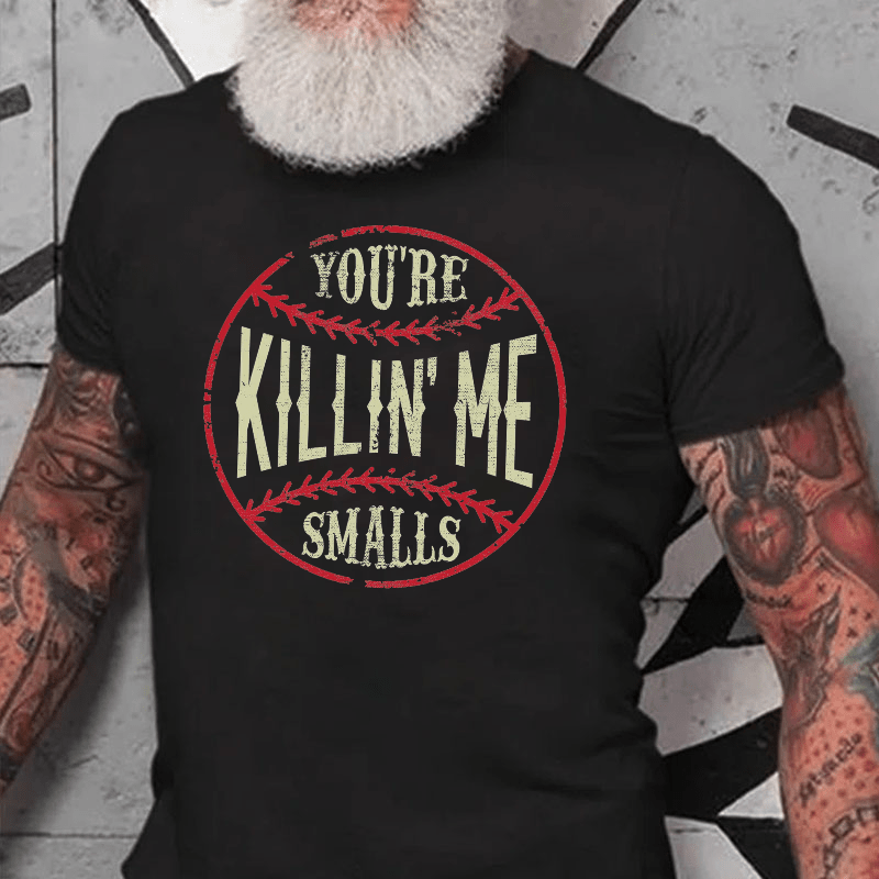 Maturelion You're Killin Me Smalls Cotton T-shirt (Free Customization)