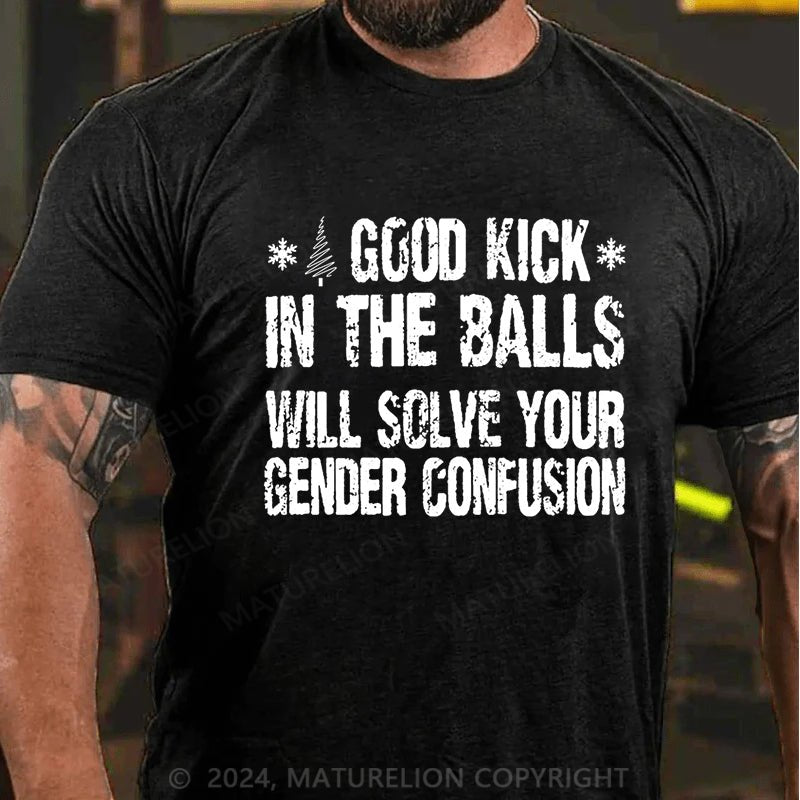 Maturelion Christmas T-shirt A Good Kick In The Balls Will Solve Your Gender Confusion Cotton T-shirt (Free Customization)