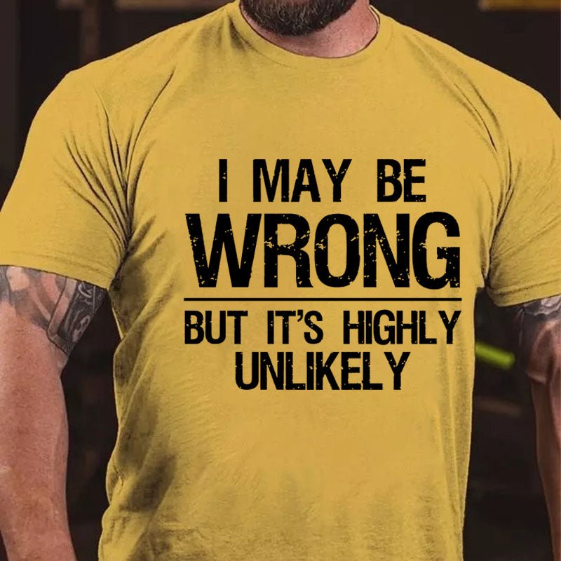 Maturelion I May Be Wrong But It's Highly Unlikely Cotton T-shirt (Free Customization)
