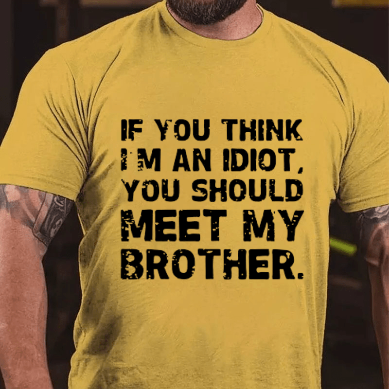 Maturelion If You Think I'm An Idiot, You Should Meet My Brother Cotton T-Shirt (Free Customization)