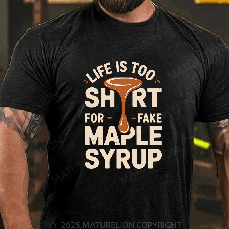 Maturelion Men's T-Shirt Life is Too Short for Fake Maple Syrup Lover Funny Quote T-Shirt (Free Customization)