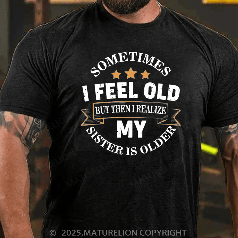 Maturelion Men's T-Shirt Sometimes I Feel Old But Then I Realize My Sister Is Older Cotton T-Shirt