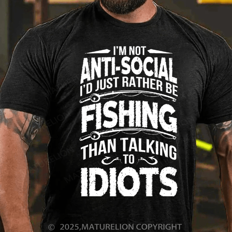 Maturelion Men's T-Shirt I'M NOT ANTI-SOCIAL I'D JUST RATHER BE FISHING THAN TALKING TO IDIOTS Cotton T-Shirt