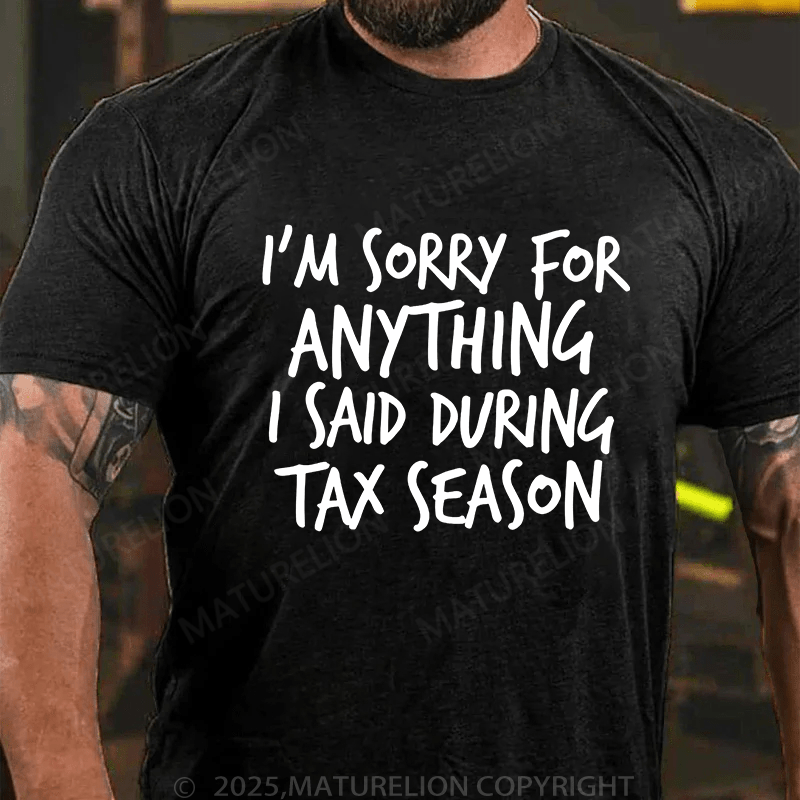 Maturelion Men's T-Shirt I'm Sorry For Anything I Said During Tax Season T-Shirt (Free Customization)