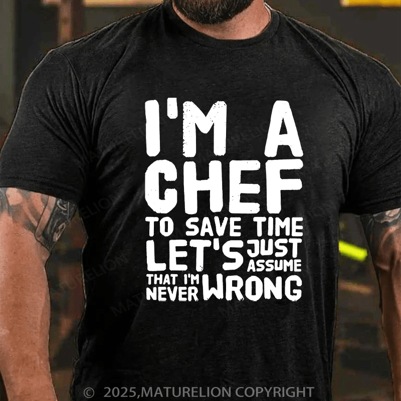 Maturelion Men's T-Shirt I'm a chef to save time let's just assume that i'm never wrong Cotton T-Shirt