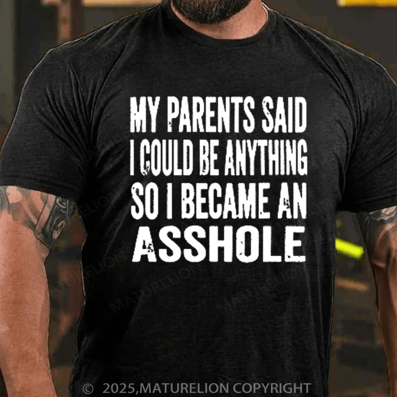 Maturelion Men's T-Shirt My Parents Said I Could Be Anything So I Became An Asshole Mom Dad Gift Girl Cotton T-Shirt