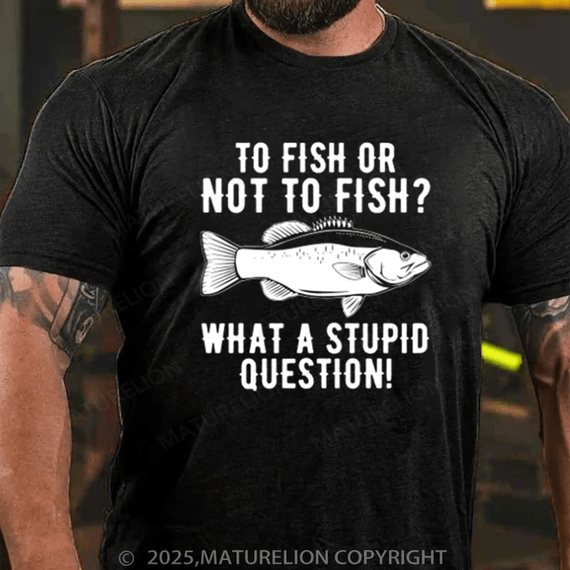 Maturelion Men's T-Shirt To Fish Or Not To Fish What A Stupid Question Cotton T-Shirt