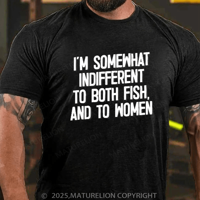 Maturelion Men's T-Shirt I'm Somewhat Indifferent To Both Fish & To Women Cotton T-Shirt