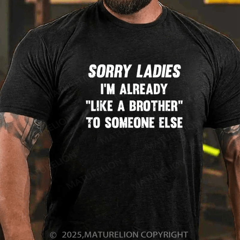 Maturelion Men's T-Shirt Sorry Ladies I'm Already Like A Brother Someone Else Cotton T-Shirt