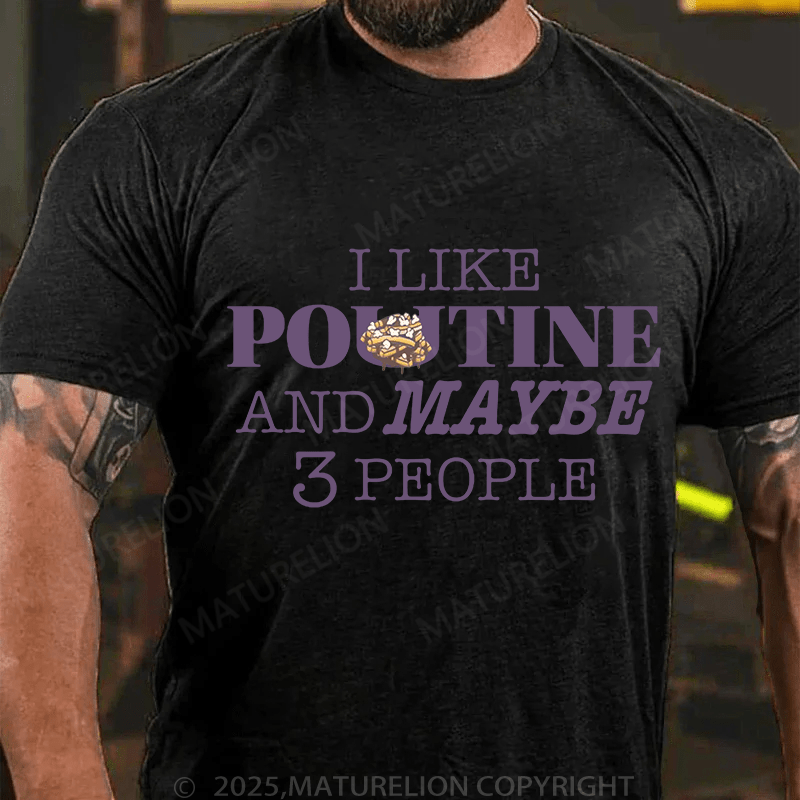 Maturelion Men's T-Shirt I like Poutine and Maybe 3 people T-Shirt (Free Customization)