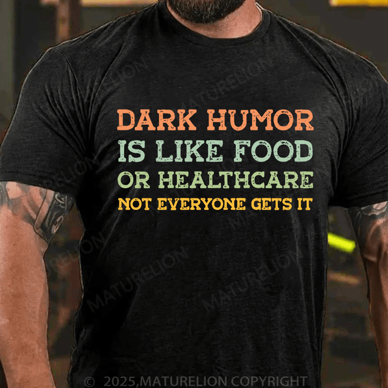 Maturelion Men's T-Shirt Dark humor is like food or healthcare, not everyone gets it T-Shirt (Free Customization)