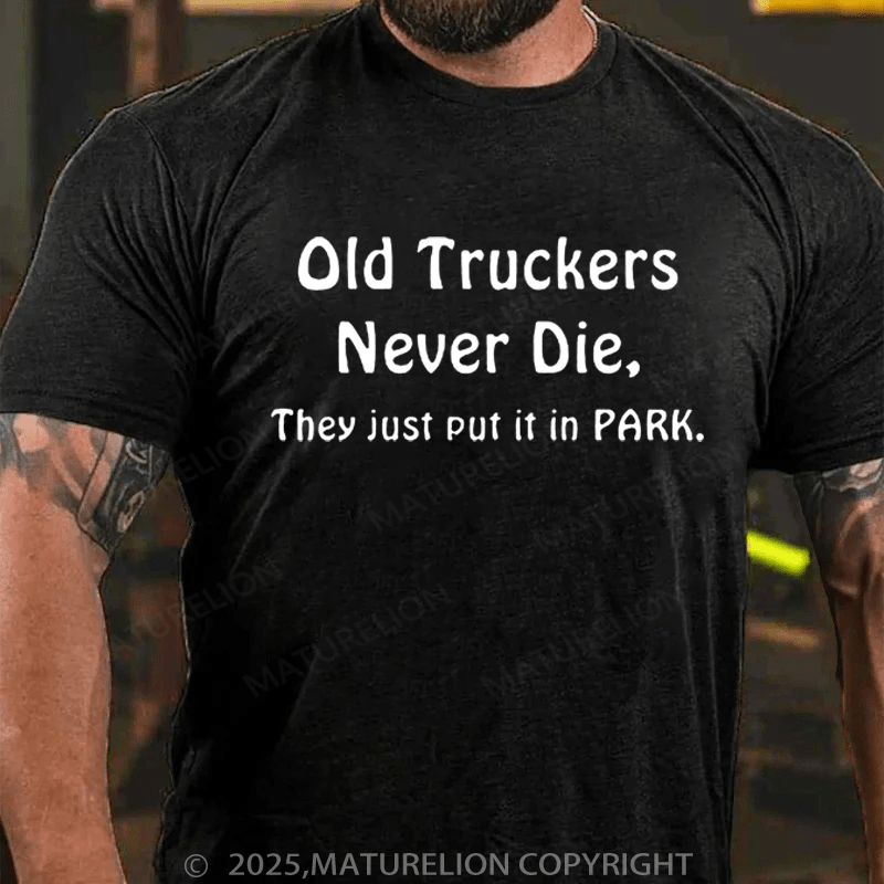 Maturelion Men's T-Shirt Old Truckers Never Die,They Just Put It In Park. Cotton T-Shirt