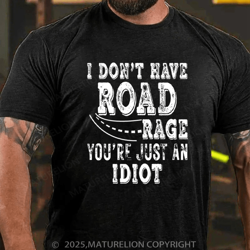 Maturelion Men's T-Shirt I Don't Have Road Rage You're Just an Idiot Cotton T-Shirt