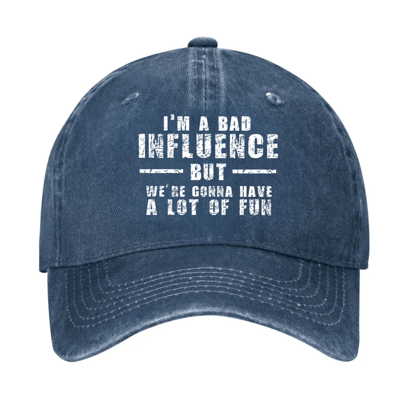 I'm Bad Influence But We Gonna Have A Lot Of Fun Cap