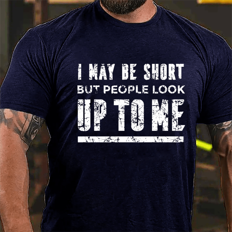 I May Be Short But People Look Up To Me Cotton T-shirt