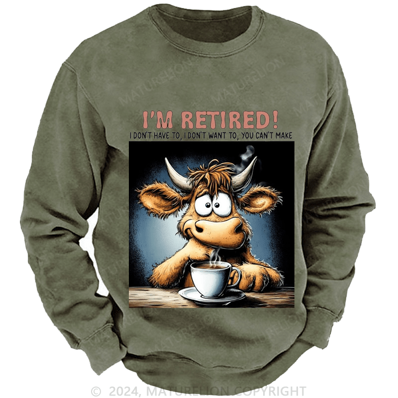 Maturelion Men's Sweatshirt I'm Retired I Don't Have To I Don't Want To You Can't Make Custom Washed Sweatshirt