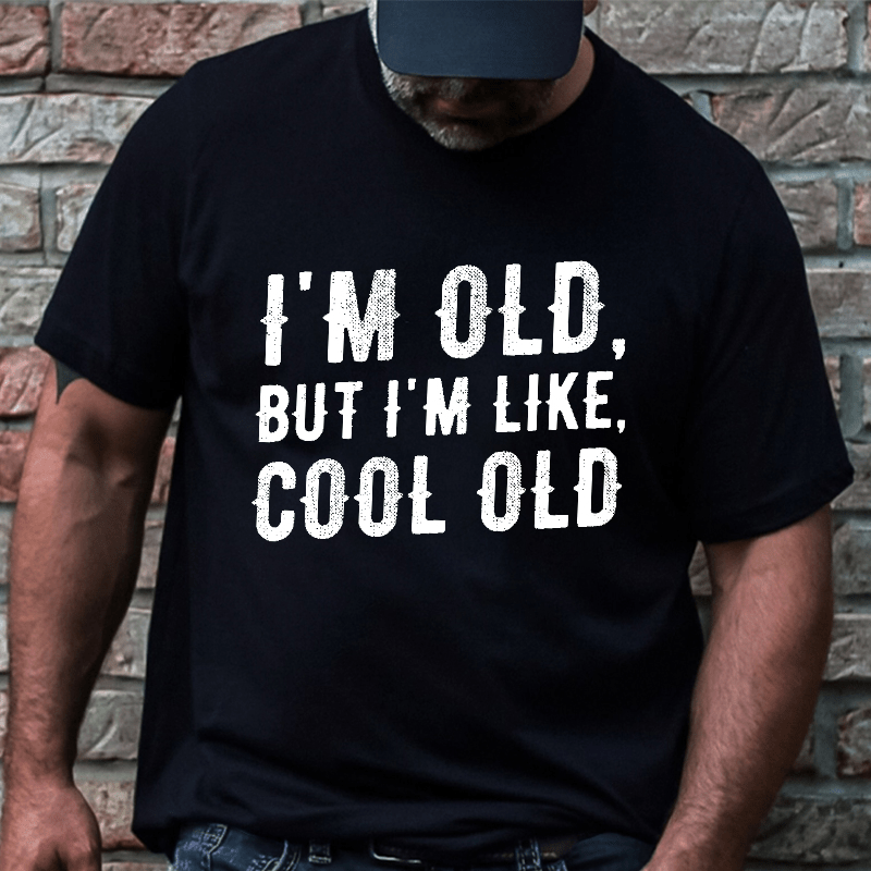 I'm Old But I'm Like Cool Old Cotton T-shirt (Free Customization)