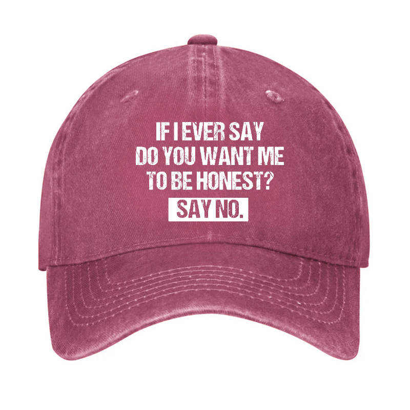 If I Ever Say Do You Want Me To Be Honest Say No Funny Sarcastic Cap