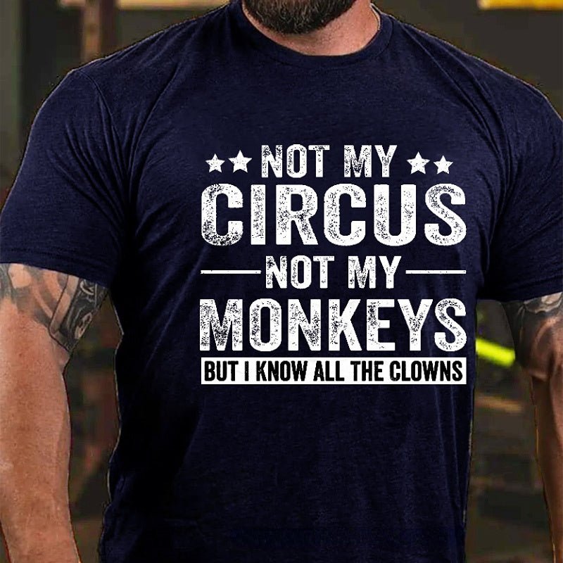 Not My Circus Not My Monkeys But I Know All The Clowns Sarcastic Men's Cotton T-shirt (Free Customization)
