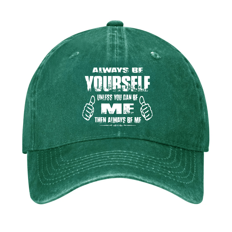 Always Be Yourself Unless You Can Be Me Then Always Be Me Funny Sarcastic Cap
