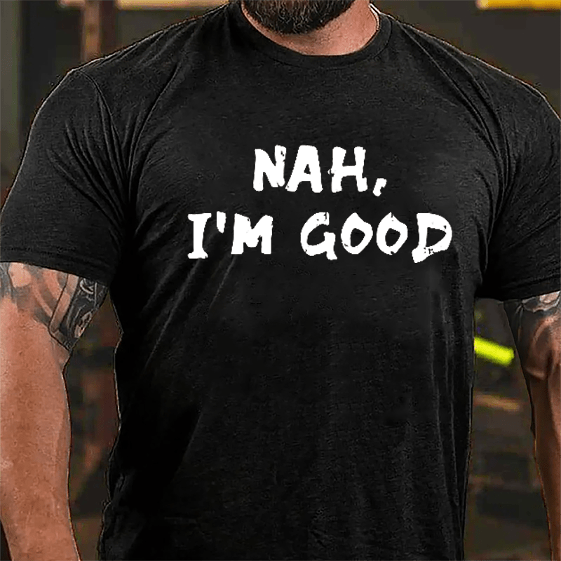 Nah I'm Good Cotton T-shirt