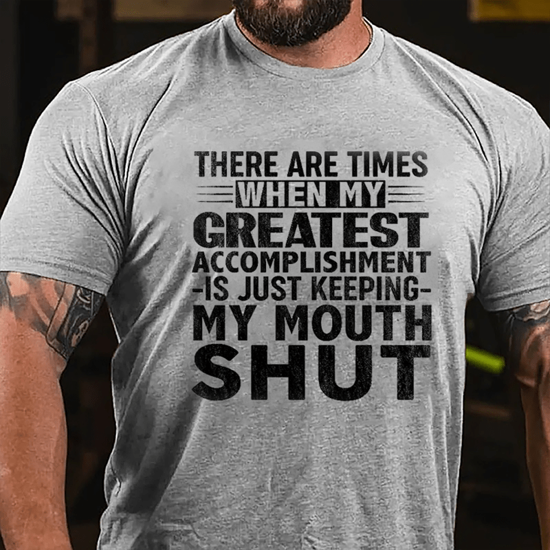 There Are Times When My Greatest Accomplishment Is Just Keeping Mouth Shut Men's Cotton T-shirt