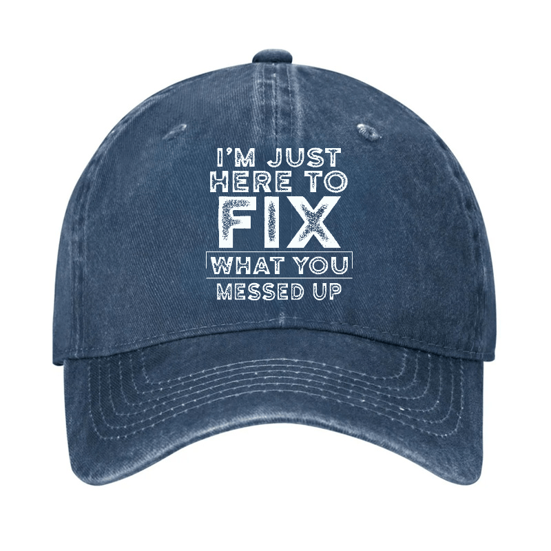 I'm Just Here To Fix Watched You Messed Up Funny Sarcastic Cap