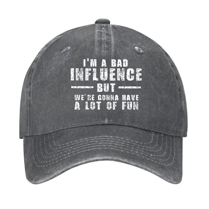 I'm Bad Influence But We Gonna Have A Lot Of Fun Cap