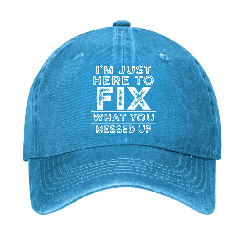 I'm Just Here To Fix Watched You Messed Up Funny Sarcastic Cap